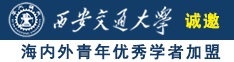 外国操逼网诚邀海内外青年优秀学者加盟西安交通大学